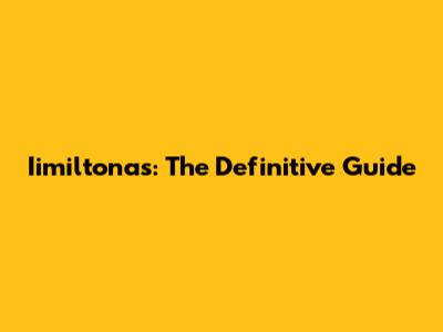 Iimiltonas: The Definitive Guide