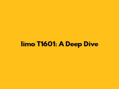 Iimo T1601: A Deep Dive
