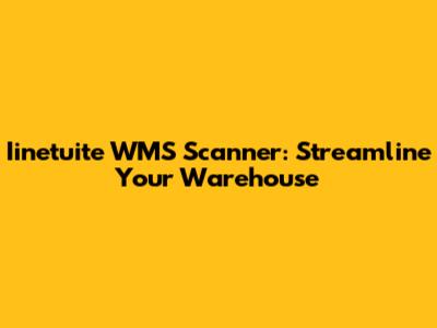 Iinetuite WMS Scanner: Streamline Your Warehouse