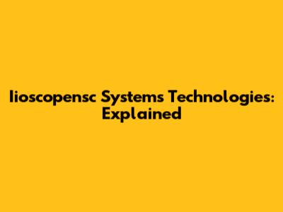 Iioscopensc Systems Technologies: Explained
