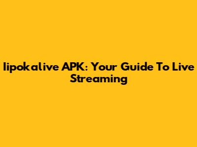 Iipokalive APK: Your Guide To Live Streaming