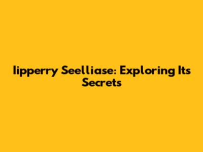Iipperry Seelliase: Exploring Its Secrets