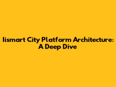 Iismart City Platform Architecture: A Deep Dive