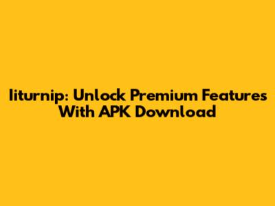 Iiturnip: Unlock Premium Features With APK Download
