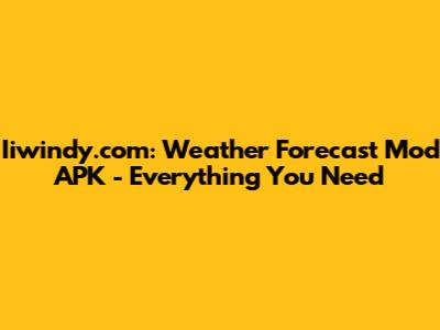 Iiwindy.com: Weather Forecast Mod APK - Everything You Need