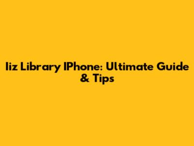 Iiz Library IPhone: Ultimate Guide & Tips