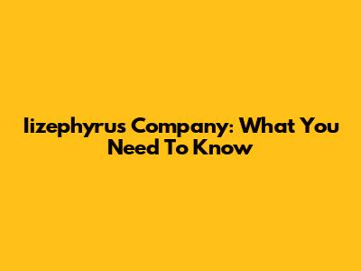 Iizephyrus Company: What You Need To Know