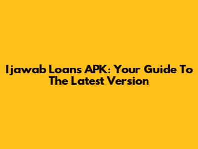 Ijawab Loans APK: Your Guide To The Latest Version