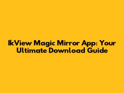 IkView Magic Mirror App: Your Ultimate Download Guide