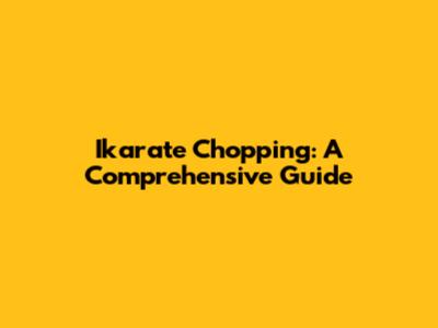 Ikarate Chopping: A Comprehensive Guide