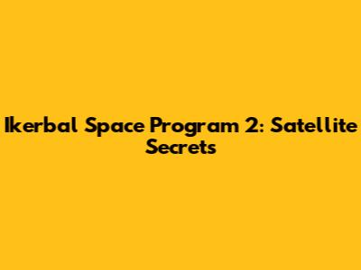 Ikerbal Space Program 2: Satellite Secrets