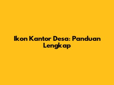 Ikon Kantor Desa: Panduan Lengkap