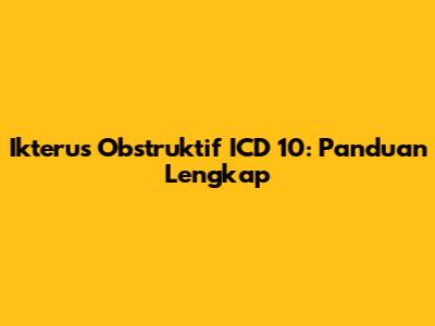 Ikterus Obstruktif ICD 10: Panduan Lengkap