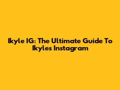 Ikyle IG: The Ultimate Guide To Ikyle's Instagram