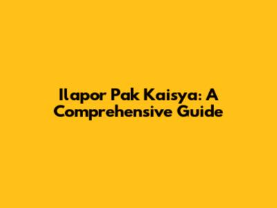 Ilapor Pak Kaisya: A Comprehensive Guide