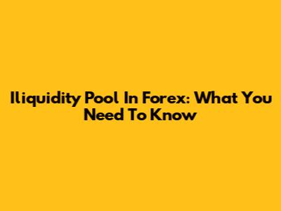 Iliquidity Pool In Forex: What You Need To Know
