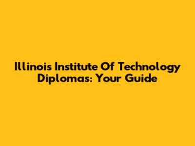 Illinois Institute Of Technology Diplomas: Your Guide