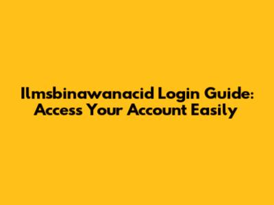 Ilmsbinawanacid Login Guide: Access Your Account Easily