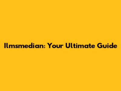 Ilmsmedian: Your Ultimate Guide