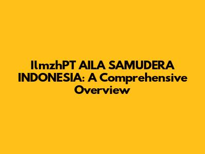 IlmzhPT AILA SAMUDERA INDONESIA: A Comprehensive Overview