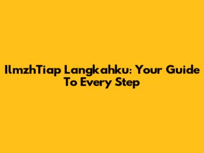 IlmzhTiap Langkahku: Your Guide To Every Step