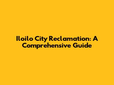 Iloilo City Reclamation: A Comprehensive Guide