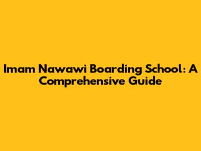 Imam Nawawi Boarding School: A Comprehensive Guide