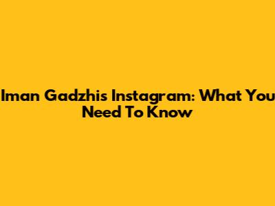Iman Gadzhi's Instagram: What You Need To Know