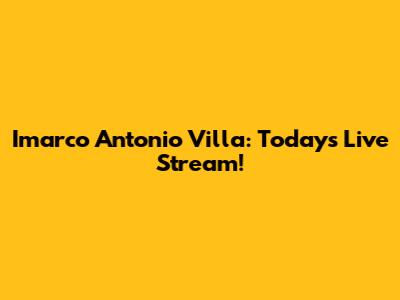 Imarco Antonio Villa: Today's Live Stream!