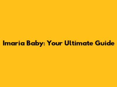 Imaria Baby: Your Ultimate Guide