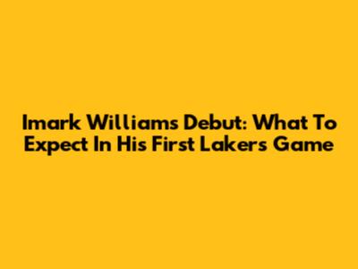 Imark Williams' Debut: What To Expect In His First Lakers Game