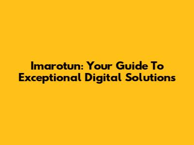 Imarotun: Your Guide To Exceptional Digital Solutions