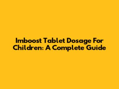 Imboost Tablet Dosage For Children: A Complete Guide