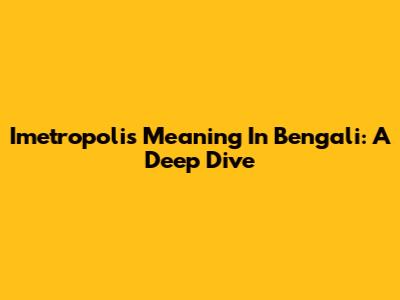 Imetropolis Meaning In Bengali: A Deep Dive