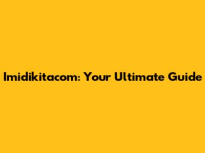Imidikitacom: Your Ultimate Guide