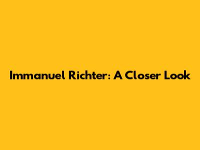 Immanuel Richter: A Closer Look