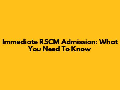 Immediate RSCM Admission: What You Need To Know