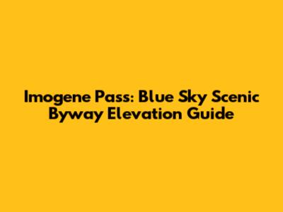 Imogene Pass: Blue Sky Scenic Byway Elevation Guide