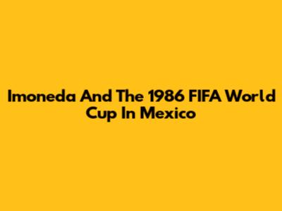 Imoneda And The 1986 FIFA World Cup In Mexico