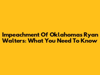 Impeachment Of Oklahoma's Ryan Walters: What You Need To Know
