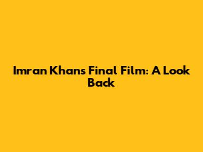 Imran Khan's Final Film: A Look Back
