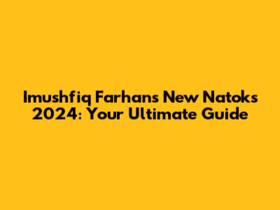 Imushfiq Farhan's New Natoks 2024: Your Ultimate Guide