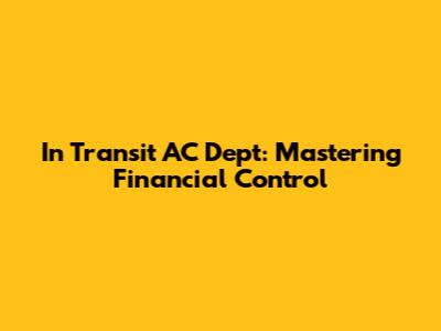 In Transit AC Dept: Mastering Financial Control