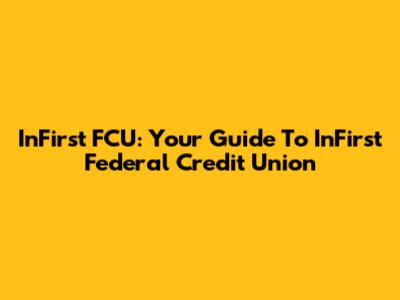 InFirst FCU: Your Guide To InFirst Federal Credit Union
