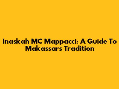 Inaskah MC Mappacci: A Guide To Makassar's Tradition