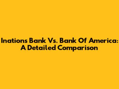 Inations Bank Vs. Bank Of America: A Detailed Comparison
