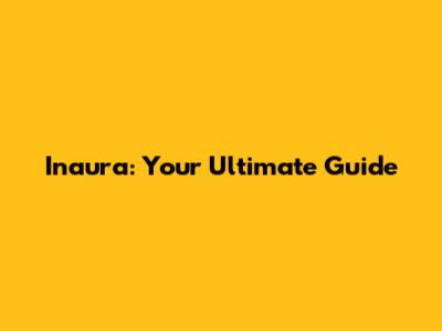 Inaura: Your Ultimate Guide
