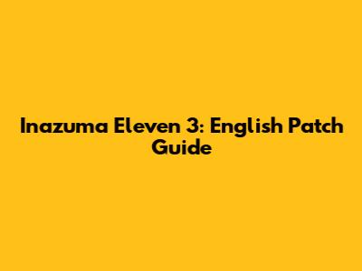 Inazuma Eleven 3: English Patch Guide