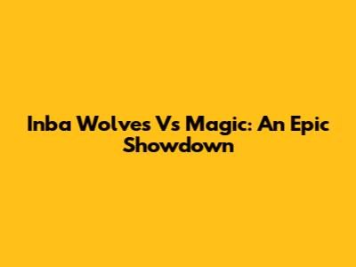 Inba Wolves Vs Magic: An Epic Showdown