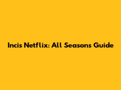 Incis Netflix: All Seasons Guide